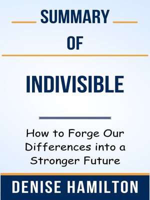 cover image of Summary of Indivisible How to Forge Our Differences into a Stronger Future  by  Denise Hamilton
